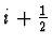 $i + \frac{1}{2}$