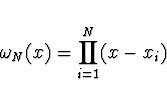 \begin{displaymath}
\omega_N (x) = \prod_{i=1}^N (x - x_i)
\end{displaymath}