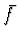 $\bar{f}$