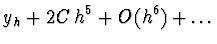 $\displaystyle y_h + 2 C\, h^5 + O(h^6) + \dots$