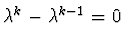 $\lambda^k - \lambda^{k-1} = 0$