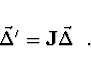 \begin{displaymath}
\vec{\Delta}' = {\bf J} \vec{\Delta}\ \ .
\end{displaymath}