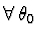 $\forall\, \theta_0$