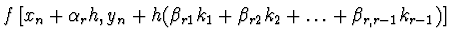 $\displaystyle f\left[ x_n + \alpha_{r} h, y_n+ h (\beta_{r1} k_1 + \beta_{r2}
k_2 + \dots + \beta_{r,r-1} k_{r-1})\right]$