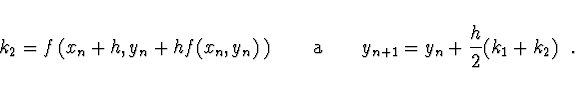 \begin{displaymath}
\!\!\!\!\!\!\!\!\!\!k_2 = f\left( x_n + h, y_n + h f(x_n, y_...
...ad {\rm a} \qquad y_{n+1} = y_n + \frac{h}{2} (k_1 + k_2)\ \ .
\end{displaymath}