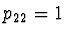 $p_{22} = 1$