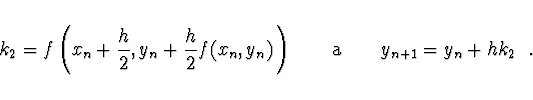 \begin{displaymath}
\!\!\!\!\!\!\!\!\!\!k_2 = f\left( x_n + \frac{h}{2}, y_n +
\...
..._n)\, \right)
\qquad {\rm a} \qquad y_{n+1} = y_n + h k_2\ \ .
\end{displaymath}