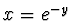 $x = e^{-y}$