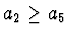 $a_2 \geq a_5$