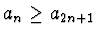 $a_n \geq a_{2n+1}$