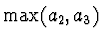 $\max (a_2, a_3)$