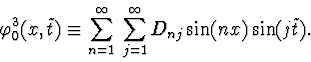 \begin{displaymath}\varphi_0^3(x,\tilde t)\equiv\sum_{n=1}^{\infty}
\:\sum_{j=1}^{\infty}D_{nj}\sin(nx) \sin(j\tilde
t).
\end{displaymath}