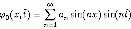 \begin{displaymath}\varphi_0^{\vphantom{+}}(x,\tilde t)=
\sum_{n=1}^{\infty}a_n^{\vphantom{+}}\sin(nx)\sin(n\tilde t)
\end{displaymath}