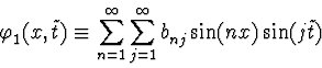 \begin{displaymath}\varphi_1^{\vphantom{+}}(x,\tilde
t)\equiv\sum_{n=1}^{\infty}\sum_{j=1}^{\infty}
b_{nj}^{\vphantom{+}}\sin(nx)\sin(j\tilde t)
\end{displaymath}