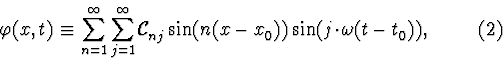 \begin{displaymath}\varphi(x,t)\equiv\sum_{n=1}^{\infty}\sum_{j=1}^{\infty}
{\ca...
...om{+}}))
\sin(j\!\cdot\!\omega(t-t_0^{\vphantom{+}})),\eqno(2)
\end{displaymath}