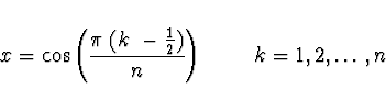 \begin{displaymath}
x = \cos \left( \frac{\pi \; (k~- \frac{1}{2})}{n} \right)\ \qquad
k=1,2,\dots,n
\end{displaymath}