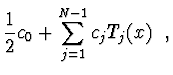 $\displaystyle \frac{1}{2} c_0 + \sum_{j=1}^{N-1} c_j T_j(x)\ \ ,$