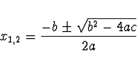 \begin{displaymath}
x_{1,2} = \frac{-b \pm \sqrt{b^2-4ac}}{2a}
\end{displaymath}