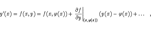 \begin{displaymath}
y'(x) = f(x,y) = f(x, \varphi(x)) + \left. \frac{\partial
f}...
...\right\vert _{(x, \varphi(x))}(y(x) - \varphi(x)) + \dots\ \ ,
\end{displaymath}