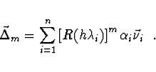 \begin{displaymath}
\vec{\Delta}_m = \sum \limits_{i=1}^n \left[ R(h \lambda_i)
\right]^m \alpha_i \vec{\nu}_i \ \ .
\end{displaymath}