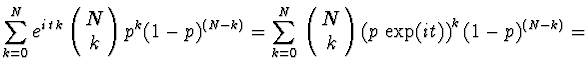 $\displaystyle \sum_{k=0}^N {\rm } e^{i\,t\,k}
\left(\!\begin{array}{c}N\\  k\en...
...y}{c}N\\  k\end{array}\! \right)
\left( p\, \exp (it) \right)^k (1-p)^{(N-k)} =$