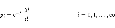 \begin{displaymath}
p_i = {\rm e}^{-\lambda}\ \frac{\lambda^i}{i !}
\ \ \ \ \ \ \ \ \ \ \ \ \ \ \ \ \ \ \ \ \ \ \ \ i = 0,1,\dots,\infty
\end{displaymath}