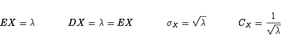 \begin{displaymath}
EX = \lambda \ \ \ \ \ \ \ \ \ \
DX = \lambda = EX \ \ \ \ \...
...rt{\lambda} \ \ \ \ \ \ \ \ \ \
C_X = \frac{1}{\sqrt{\lambda}}
\end{displaymath}