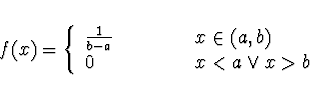 \begin{displaymath}
f(x) = \left\{ \begin{array}{ll}\frac{1}{b-a} \ \ \ \ \ \ \ \ \ \ & x \in (a,b) \\
0 & x < a \vee x > b
\end{array} \right.
\end{displaymath}