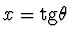 $x = {\rm tg} \theta\ $