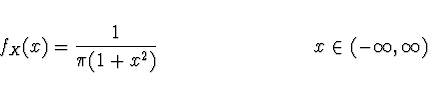 \begin{displaymath}
f_X (x) = \frac{1}{\pi (1 + x^2)}
\ \ \ \ \ \ \ \ \ \ \ \ \ \ \ \ \ \ \ \ \ \ \ \ x \in (-\infty,\infty)
\end{displaymath}
