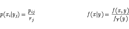 \begin{displaymath}p(x_i \vert y_j) = \frac{p_{ij}}{r_j} \ \ \ \ \ \ \ \ \ \ \
\...
... \ \ \ \ \ \ \ \ \ \ \ \
f(x \vert y) = \frac{f(x,y)}{f_Y (y)} \end{displaymath}