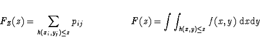 \begin{displaymath}F_Z (z) = \sum_{h(x_i,y_j) \le z} p_{ij} \ \ \ \ \ \ \ \ \ \ ...
... \ \
F(z) = \int \int_{h(x,y) \le z} f(x,y)\; {\rm d}x {\rm d}y\end{displaymath}