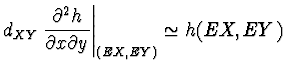 $\displaystyle d_{XY} \left. \frac{\partial^2 h}{\partial x \partial y}\right\vert _{(EX,EY)}
\simeq h(EX,EY)$