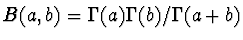 $B(a,b) = \Gamma (a) \Gamma (b) / \Gamma (a+b)$