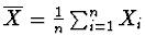 $\overline{X} = \frac{1}{n} \sum_{i=1}^n X_i$