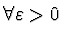 $\forall \varepsilon > 0$