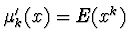 $\mu'_k (x) = E(x^k)$