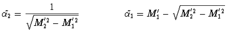 $\displaystyle \tilde{\alpha_2}= \frac{1}{\sqrt{M^{'2}_2 - M^{'2}_1}} \ \ \ \ \ \ \ \ \ \ \ \ \ \
\tilde{\alpha_1}= M'_1 - \sqrt{M^{'2}_2 - M^{'2}_1}$