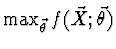 $\max_{\vec{\theta}} f(\vec{X};\vec{\theta})$