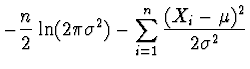 $\displaystyle - \frac{n}{2} \ln (2\pi \sigma^2) -
\sum_{i=1}^n \frac{(X_i -\mu)^2}{2 \sigma^2}$