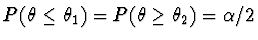 $P(\theta \le \theta_1) = P(\theta \ge \theta_2)
= \alpha/2$