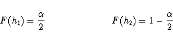 \begin{displaymath}F(h_1) = \frac{\alpha}{2} \ \ \ \ \ \ \ \ \ \ \ \ \ \ \ \ \ \ \ \ \
F(h_2) = 1 - \frac{\alpha}{2}\end{displaymath}