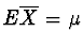 $E\overline{X} = \mu$