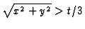 $\sqrt{x^2+y^2}>t/3$