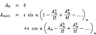\begin{eqnarray*}A_0&=&0\\
A_{n+1}&=&\varepsilon\;\sin\:u \left(1-\frac{A_n^2}{...
...u \left(A_n-\frac{A_n^3}{3!}+\frac{A_n^5}{5!}-
\ldots \right)_n
\end{eqnarray*}