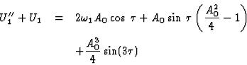 \begin{eqnarray*}U_1''+U_1&=&2\omega_1 A_0\cos\:\tau+A_0\sin\:\tau
\left(\frac{A_0^2}{4}-1\right)\\
&&+\frac{A_0^3}{4} \sin(3\tau)
\end{eqnarray*}