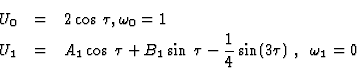 \begin{eqnarray*}U_0&=&2 \cos\:\tau, \omega_0=1\\
U_1&=&A_1\cos\:\tau+B_1\sin\:\tau-\frac{1}{4}\sin(3\tau)\;,\;\; \omega_1=0
\end{eqnarray*}