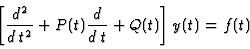 \begin{displaymath}\left[\frac{d^2}{d\:t^2}+P(t)\frac{d}{d\:t}+Q(t)\right] y(t)=f(t)
\end{displaymath}
