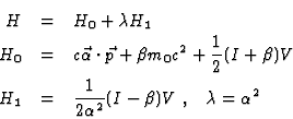 \begin{eqnarray*}H&=&H_0+\lambda H_1\\
H_0&=&c\vec{\alpha}\cdot\vec{p}+\beta m_...
...\\
H_1&=&\frac{1}{2\alpha^2}(I-\beta)V\;,\;\;\;\lambda=\alpha^2
\end{eqnarray*}