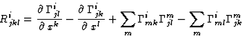 \begin{displaymath}R^i_{jkl}=\frac{\partial\:\Gamma^i_{jl}}{\partial\:x^k}-
\fr...
...m\Gamma^i_{mk}\Gamma^m_{jl}-
\sum_m\Gamma^i_{ml}\Gamma^m_{jk}
\end{displaymath}